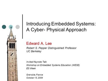 Introducing Embedded Systems: A Cyber- Physical Approach Edward A. Lee Robert S. Pepper Distinguished Professor UC Berkeley Invited Keynote Talk Workshop.