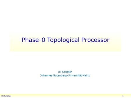 Phase-0 Topological Processor Uli Schäfer Johannes Gutenberg-Universität Mainz Uli Schäfer 1.