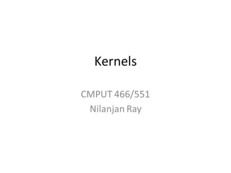 Kernels CMPUT 466/551 Nilanjan Ray. Agenda Kernel functions in SVM: A quick recapitulation Kernels in regression Kernels in k-nearest neighbor classifier.