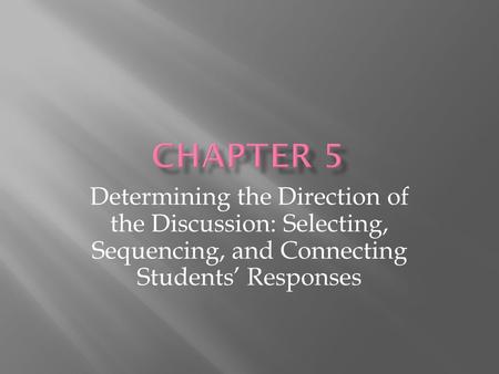 Determining the Direction of the Discussion: Selecting, Sequencing, and Connecting Students’ Responses.