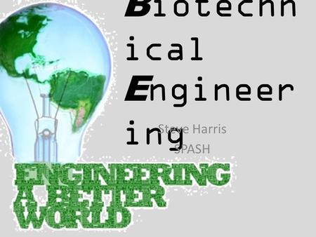 B iotechn ical E ngineer ing Steve Harris SPASH. Engineering Engineering is the discipline, art, skill and profession of acquiring and applying scientific,