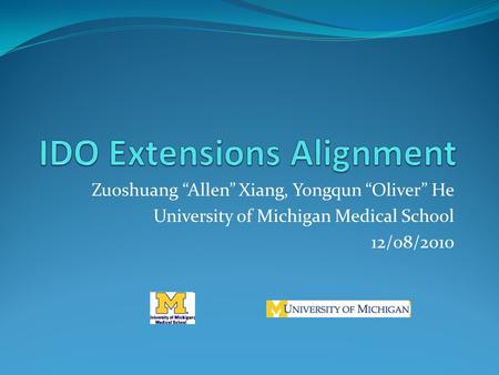 Zuoshuang “Allen” Xiang, Yongqun “Oliver” He University of Michigan Medical School 12/08/2010.