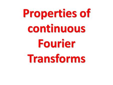 Properties of continuous Fourier Transforms