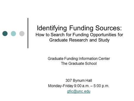Identifying Funding Sources: How to Search for Funding Opportunities for Graduate Research and Study Graduate Funding Information Center The Graduate School.
