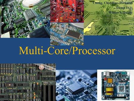 Chang, Chia-Hao (Howard) Comp 1631 Winter Semester Multi-Core/Processor.