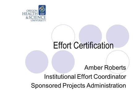 Effort Certification Amber Roberts Institutional Effort Coordinator Sponsored Projects Administration.
