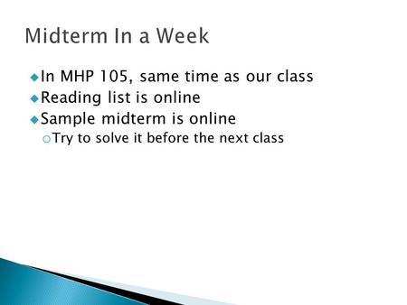  In MHP 105, same time as our class  Reading list is online  Sample midterm is online o Try to solve it before the next class.