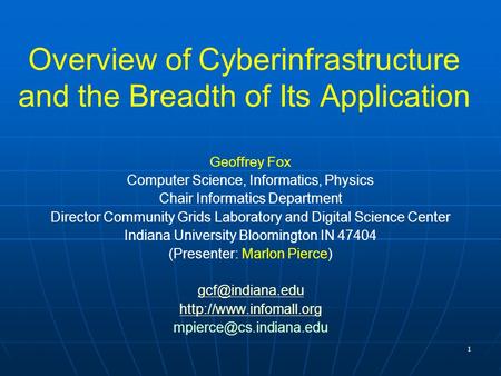 1 Overview of Cyberinfrastructure and the Breadth of Its Application Geoffrey Fox Computer Science, Informatics, Physics Chair Informatics Department Director.