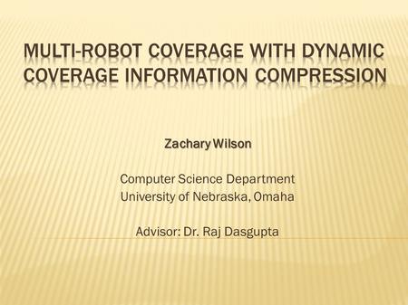 Zachary Wilson Computer Science Department University of Nebraska, Omaha Advisor: Dr. Raj Dasgupta.