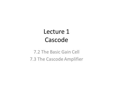 7.2 The Basic Gain Cell 7.3 The Cascode Amplifier