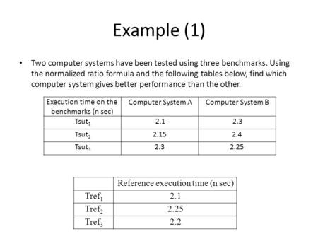 Example (1) Two computer systems have been tested using three benchmarks. Using the normalized ratio formula and the following tables below, find which.