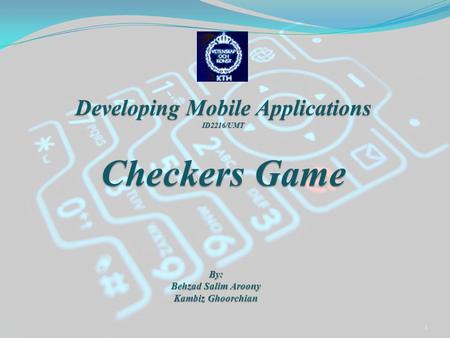 1 Developing Mobile Applications ID2216/UMT Checkers Game By: Behzad Salim Aroony Kambiz Ghoorchian.