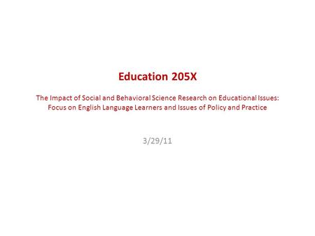 Education 205X The Impact of Social and Behavioral Science Research on Educational Issues: Focus on English Language Learners and Issues of Policy and.