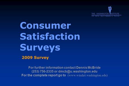 Consumer Satisfaction Surveys 2009 Survey For further information contact Dennis McBride (253) 756-2335 or For the complete report.