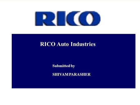 RICO Auto Industries Submitted by SHIVAM PARASHER.