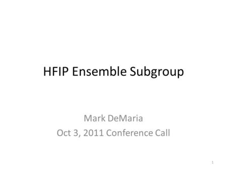 HFIP Ensemble Subgroup Mark DeMaria Oct 3, 2011 Conference Call 1.