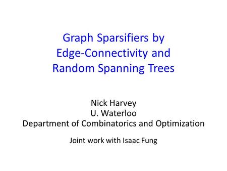Graph Sparsifiers by Edge-Connectivity and Random Spanning Trees Nick Harvey U. Waterloo Department of Combinatorics and Optimization Joint work with Isaac.
