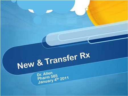 New & Transfer Rx Dr. Allen Pharm 585 January 4 th 2011.