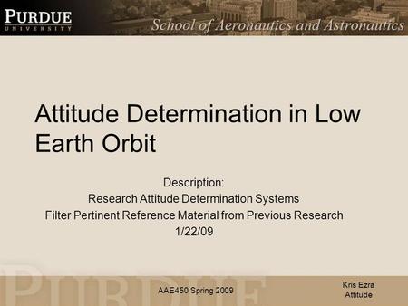AAE450 Spring 2009 Attitude Determination in Low Earth Orbit Description: Research Attitude Determination Systems Filter Pertinent Reference Material from.