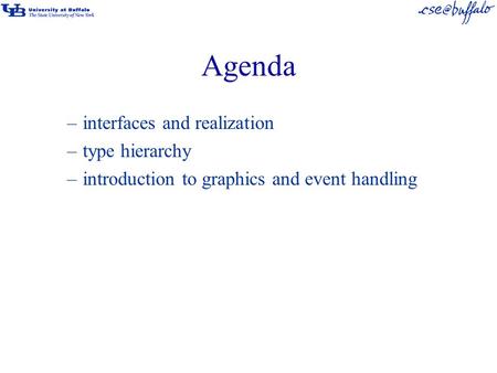 Agenda –interfaces and realization –type hierarchy –introduction to graphics and event handling.
