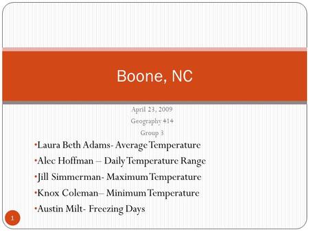 April 23, 2009 Geography 414 Group 3 1 Boone, NC Laura Beth Adams- Average Temperature Alec Hoffman – Daily Temperature Range Jill Simmerman- Maximum Temperature.