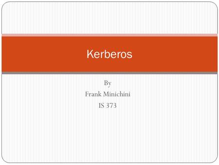 By Frank Minichini IS 373 Kerberos. Introduction Kerberos is a network authentication protocol used to securely send and receive nodes in communication.