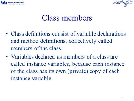 1 Class members Class definitions consist of variable declarations and method definitions, collectively called members of the class. Variables declared.