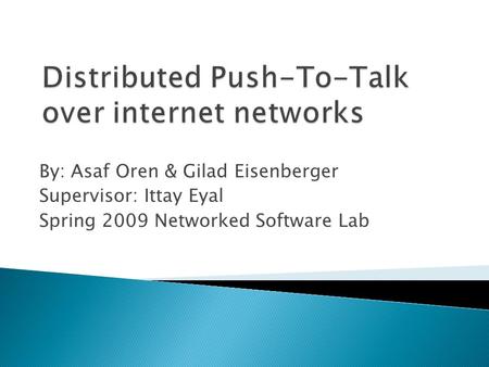 By: Asaf Oren & Gilad Eisenberger Supervisor: Ittay Eyal Spring 2009 Networked Software Lab.