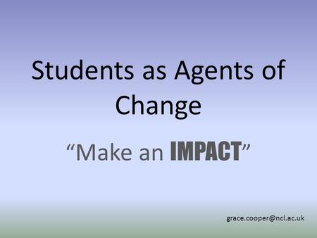 Students as Agents of Change “ Make an IMPACT ”