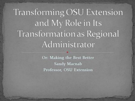 Or: Making the Best Better Sandy Macnab Professor, OSU Extension.