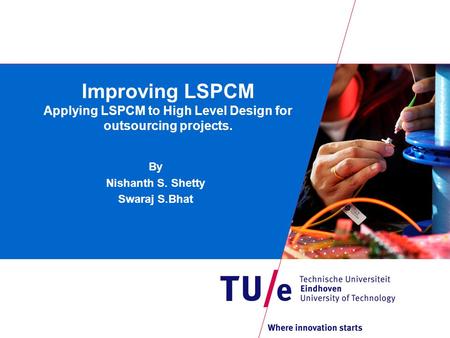 Improving LSPCM Applying LSPCM to High Level Design for outsourcing projects. By Nishanth S. Shetty Swaraj S.Bhat.