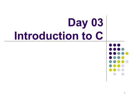 1 Day 03 Introduction to C. 2 Memory layout and addresses 5 10 12.5 9. 8 r s int x = 5, y = 10; float f = 12.5, g = 9.8; char c = ‘r’, d = ‘s’; 430043044308431243164317.