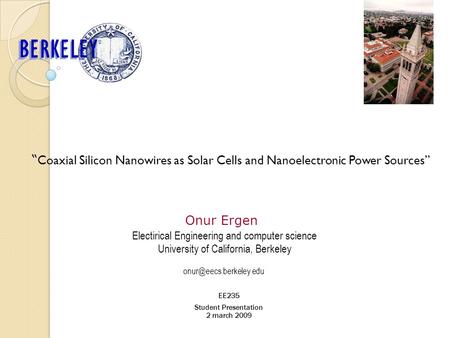 Onur Ergen “ “ Coaxial Silicon Nanowires as Solar Cells and Nanoelectronic Power Sources” EE235 Student Presentation 2 march 2009 Electirical Engineering.