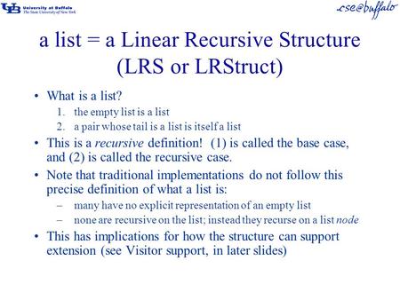 A list = a Linear Recursive Structure (LRS or LRStruct) What is a list? 1.the empty list is a list 2.a pair whose tail is a list is itself a list This.