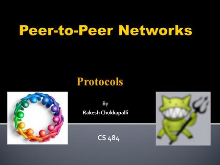 Protocols By Rakesh Chukkapalli CS 484.  Peer-to-Peer = P2P  The term peer-to-peer was coined as far as back in the mid-1980s by LAN vendors to describe.