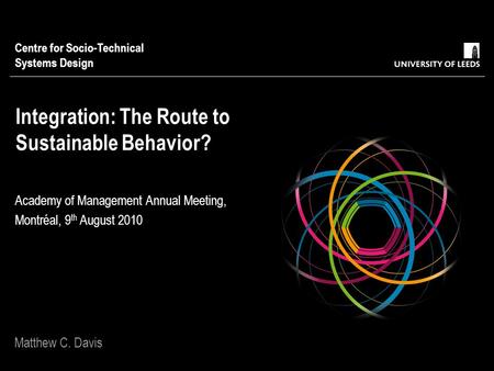 Integration: The Route to Sustainable Behavior? Academy of Management Annual Meeting, Montréal, 9 th August 2010 Centre for Socio-Technical Systems Design.
