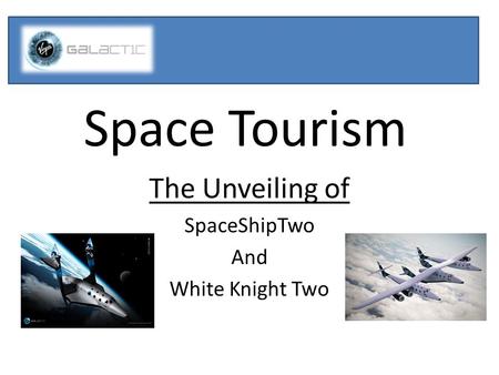 Space Tourism The Unveiling of SpaceShipTwo And White Knight Two.