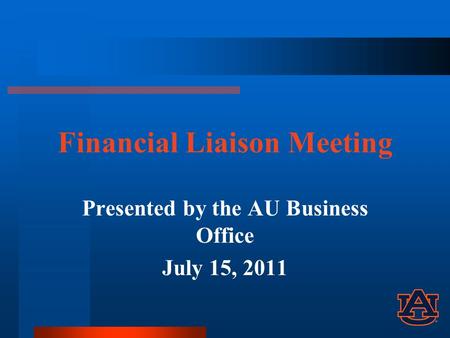 Financial Liaison Meeting Presented by the AU Business Office July 15, 2011.