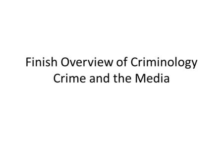 Finish Overview of Criminology Crime and the Media.