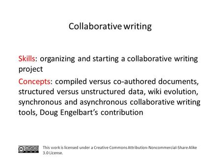Skills: organizing and starting a collaborative writing project Concepts: compiled versus co-authored documents, structured versus unstructured data, wiki.