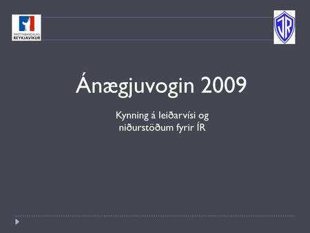 Ánægjuvogin 2009 Kynning á leiðarvísi og niðurstöðum fyrir ÍR.