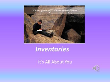Inventories It’s All About You How do you Learn? To gain a better understanding of yourself as a learner, you need to evaluate the way you prefer to.