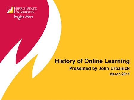 History of Online Learning Presented by John Urbanick March 2011.