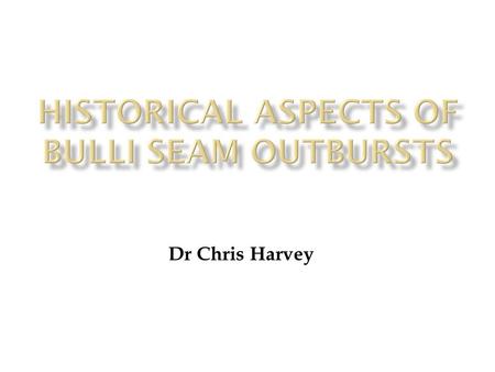 Dr Chris Harvey.  First reported outburst: Metropolitan Colliery; 30 th September 1895  First fatal outburst: Metropolitan Colliery; 10 th June 1896.
