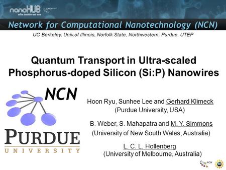 Network for Computational Nanotechnology (NCN) UC Berkeley, Univ.of Illinois, Norfolk State, Northwestern, Purdue, UTEP Quantum Transport in Ultra-scaled.
