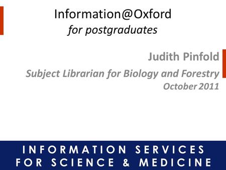 for postgraduates Judith Pinfold Subject Librarian for Biology and Forestry October 2011.