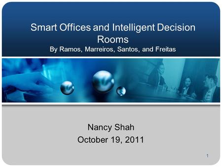 Smart Offices and Intelligent Decision Rooms By Ramos, Marreiros, Santos, and Freitas Nancy Shah October 19, 2011 1.
