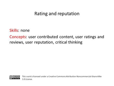 Skills: none Concepts: user contributed content, user ratings and reviews, user reputation, critical thinking This work is licensed under a Creative Commons.
