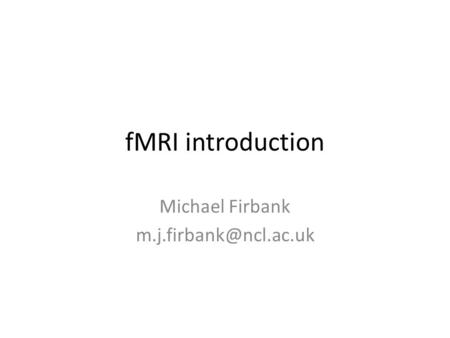 fMRI introduction Michael Firbank