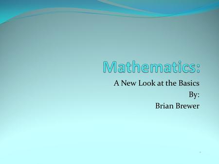 A New Look at the Basics By: Brian Brewer Basic Mathematics – 4 th Grade Fractions have been the Achilles heel for most of us in our educational journey.